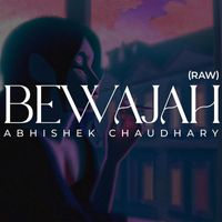 Abhishek Chaudhary - Bewajah (Raw)