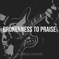 Mubanga Chipimo - Brokenness to Praise