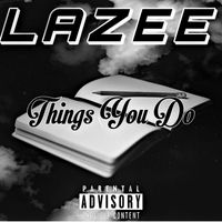 Lazee - Things You Do (Explicit)