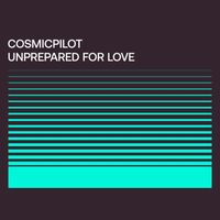 Cosmicpilot - Unprepared for Love