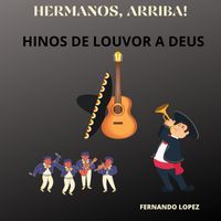 Fernando Lopez - Hermanos , Arriba ! (Hinos De Louvor a Deus)