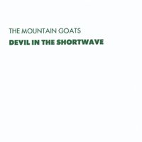 The Mountain Goats - Devil in the Shortwave