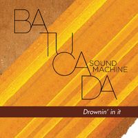 Batucada Sound Machine - Drownin' in It