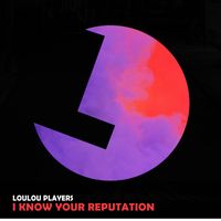 Loulou Players - I Know Your Reputation