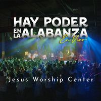 Jesus Worship Center - Hay Poder en la Alabanza (Live)