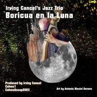 Irving Cancel's Jazz Trio - Boricua en la Luna