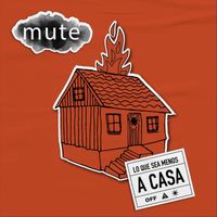 Mute - Lo Que Sea Menos a Casa