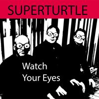 Superturtle - Watch Your Eyes
