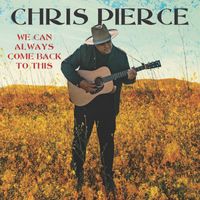 Chris Pierce - We Can Always Come Back to This