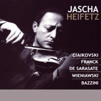 Jascha Heifetz - Jascha Heifetz, violin : Tchaikovsky • Franck • Sarasate • Wieniawski • Bazzini