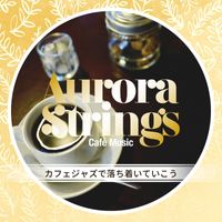 Aurora Strings - カフェジャズで落ち着いていこう