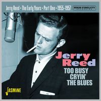 Jerry Reed - Too Busy Cryin' the Blues: The Early Years 1955-57 Part 1