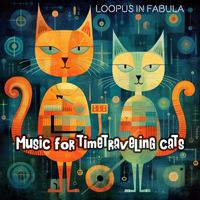 Loopus in fabula - Music for Time-Traveling Cats