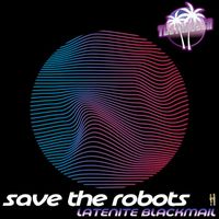Save the Robots - Latenite Blackmail