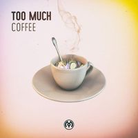 Too Much - Coffee