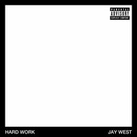 Jay West - Hard Work (Explicit)