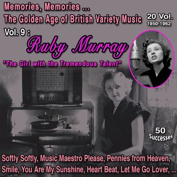 Ruby Murray - Memories, Memories... The Golden Age Of british Variety Music 20 Vol. 1950-1962 Vol. 9 : Ruby Murray "The Girl with the Tremendous Talent" (50 Successes)