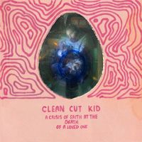Clean Cut Kid - A Crisis Of Faith At The Death Of A Loved One (Explicit)