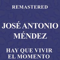 José Antonio Méndez - Hay que vivir el momento (Remastered)