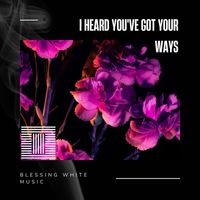 Blessing White Music - I Heard You've Got Your Ways