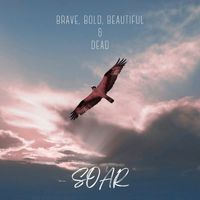 Brave, Bold, Beautiful & Dead - Soar