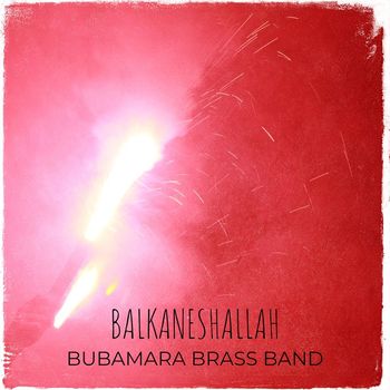 Bubamara Brass Band - Balkaneshallah