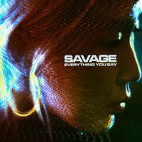 Savage - Everything You Say