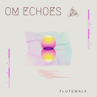 Flutewala - Om Echoes