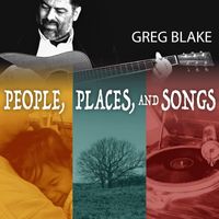 Greg Blake - People, Places and Songs