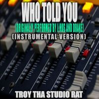 Troy Tha Studio Rat - Who Told You (Originally Performed by J Hus and Drake) (Instrumental Version)