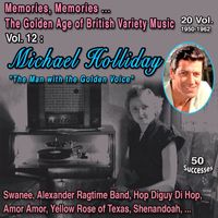 Michael Holliday - Memories, Memories... The Golden Age of British Variety Music 20 Vol. 1950-1962 Vol. 12 : Michael Holliday "The Man with the Golden Voice" (50 Successes)