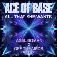 Ace of Base - All That She Wants (Axel Boman X Off The Meds Remix)