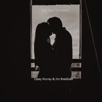 Casey Murray - Sad Sad Situation (feat. Jim Bradshaw)