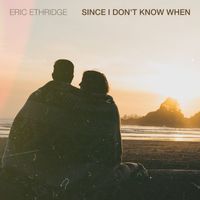 Eric Ethridge - Since I Don't Know When