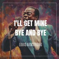 Louis Armstrong - I'll Get Mine Bye and Bye