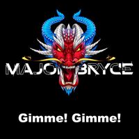 Major Bryce - Gimme! Gimme!