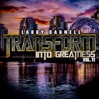 Larry Darnell - Transform into Greatness, Vol. 11