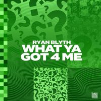 Ryan Blyth - What Ya Got 4 Me