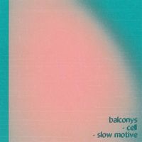 Balconys - Cell / Slow Motive