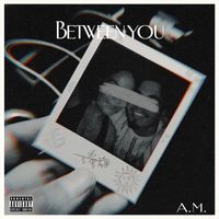 A.M. - Between You (Explicit)