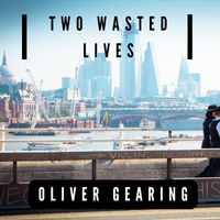 Oliver Gearing - Two Wasted Lives