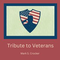 Mark S. Crocker - Tribute To Veterans