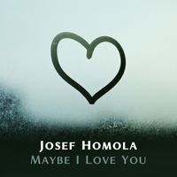 Josef Homola - Maybe I Love You