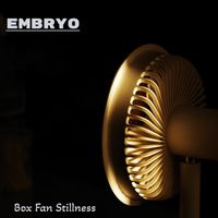 Embryo - Box Fan Stillness