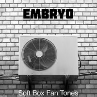 Embryo - Soft Box Fan Tones