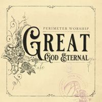 Perimeter Worship - Great God Eternal