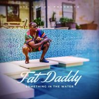 FATDADDY - Something in the Water