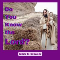 Mark S. Crocker - Do You Know the Lord?