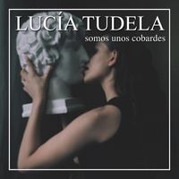Lucía Tudela - Somos unos cobardes (Explicit)