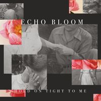 Echo Bloom - Hold on Tight to Me